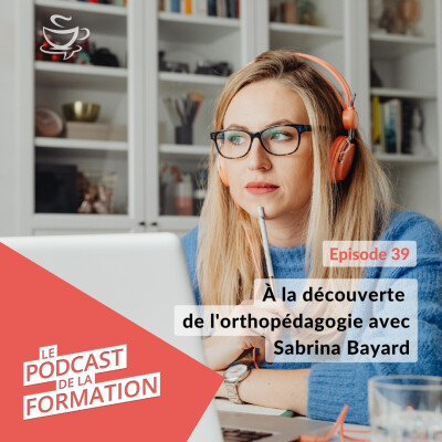 Le Podcast de la Formation E39 - À la découverte de l'orthopédagogie avec Sabrina Bayard